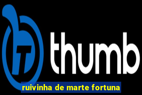 ruivinha de marte fortuna